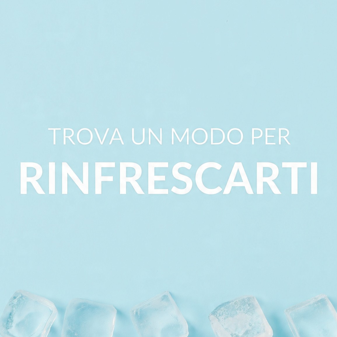 Trova un modo per rinfrescarti